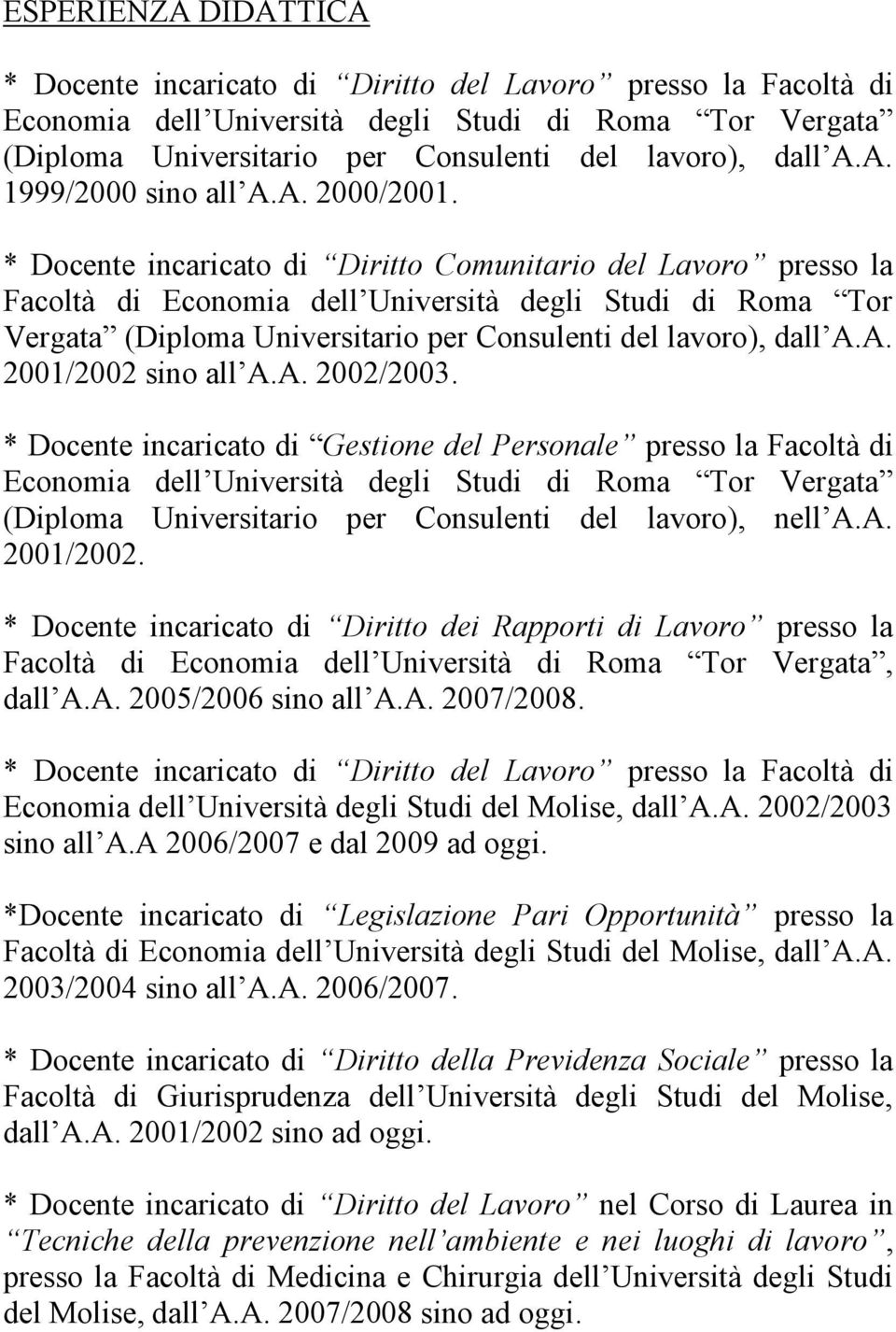 * Docente incaricato di Diritto Comunitario del Lavoro presso la Facoltà di Economia dell Università degli Studi di Roma Tor Vergata (Diploma Universitario per Consulenti del lavoro), dall A.