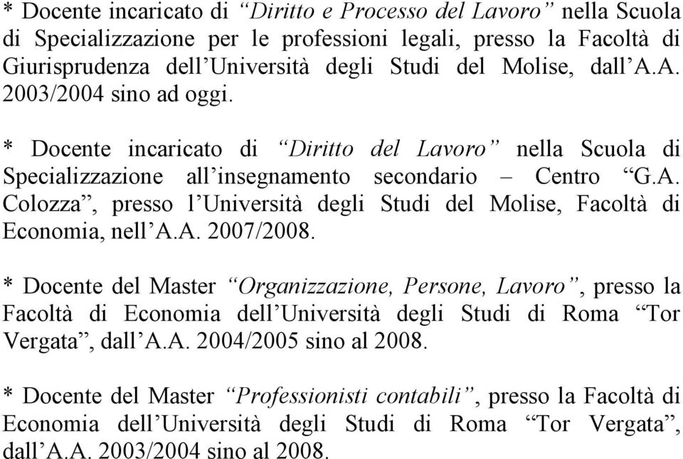 A. 2007/2008. * Docente del Master Organizzazione, Persone, Lavoro, presso la Facoltà di Economia dell Università degli Studi di Roma Tor Vergata, dall A.A. 2004/2005 sino al 2008.