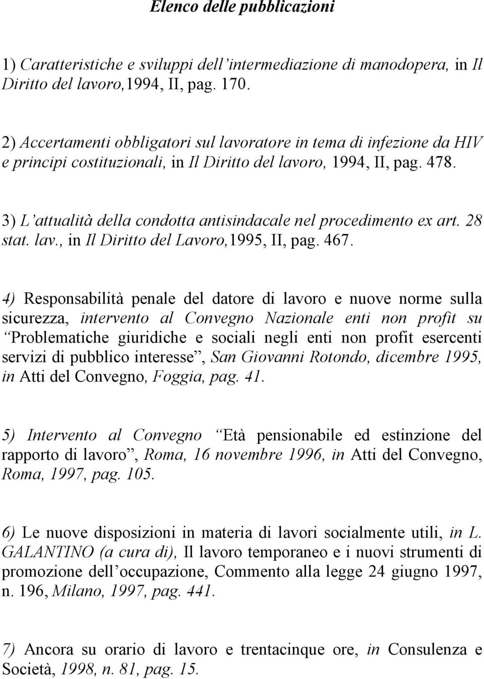 3) L attualità della condotta antisindacale nel procedimento ex art. 28 stat. lav., in Il Diritto del Lavoro,1995, II, pag. 467.