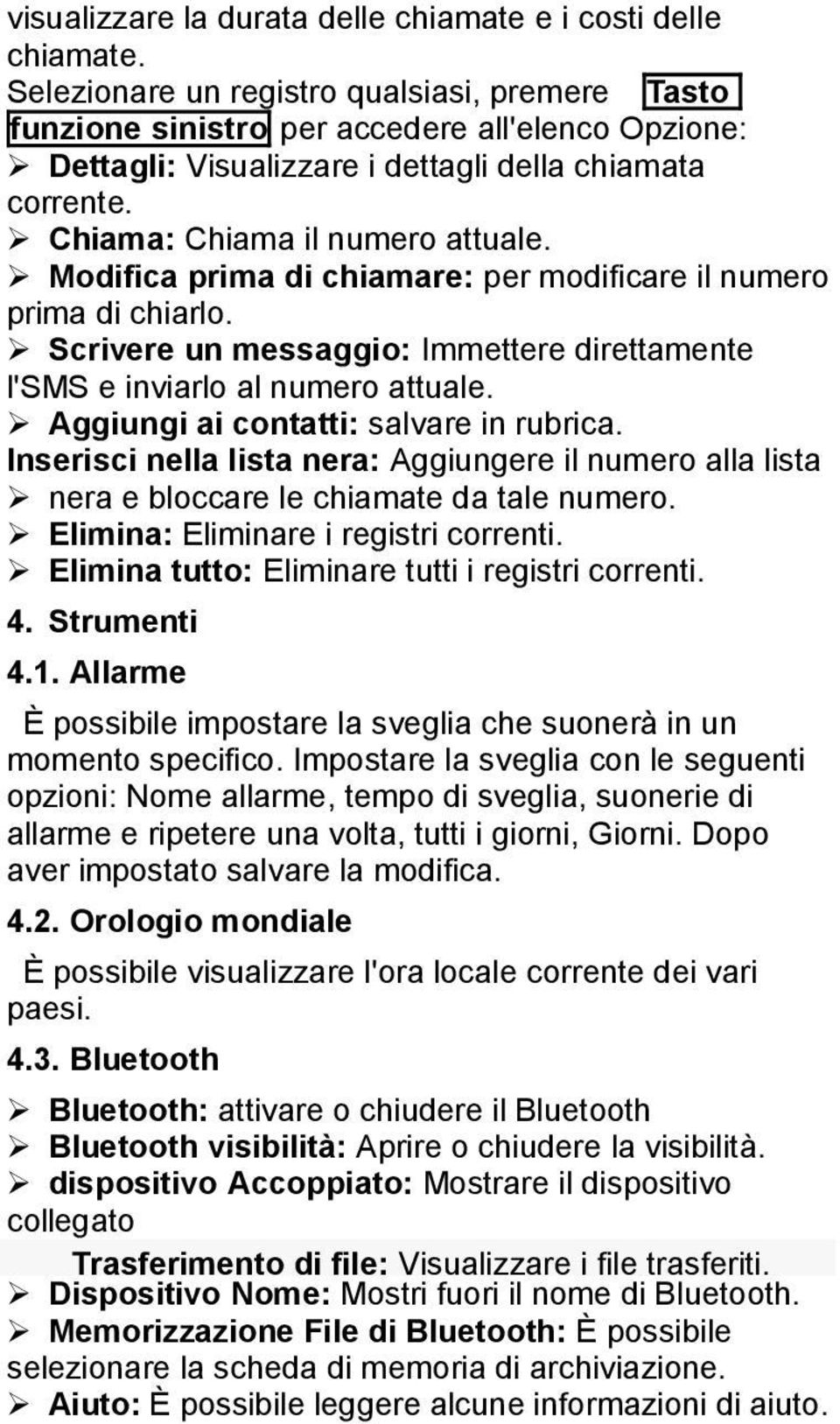 Modifica prima di chiamare: per modificare il numero prima di chiarlo. Scrivere un messaggio: Immettere direttamente l'sms e inviarlo al numero attuale. Aggiungi ai contatti: salvare in rubrica.