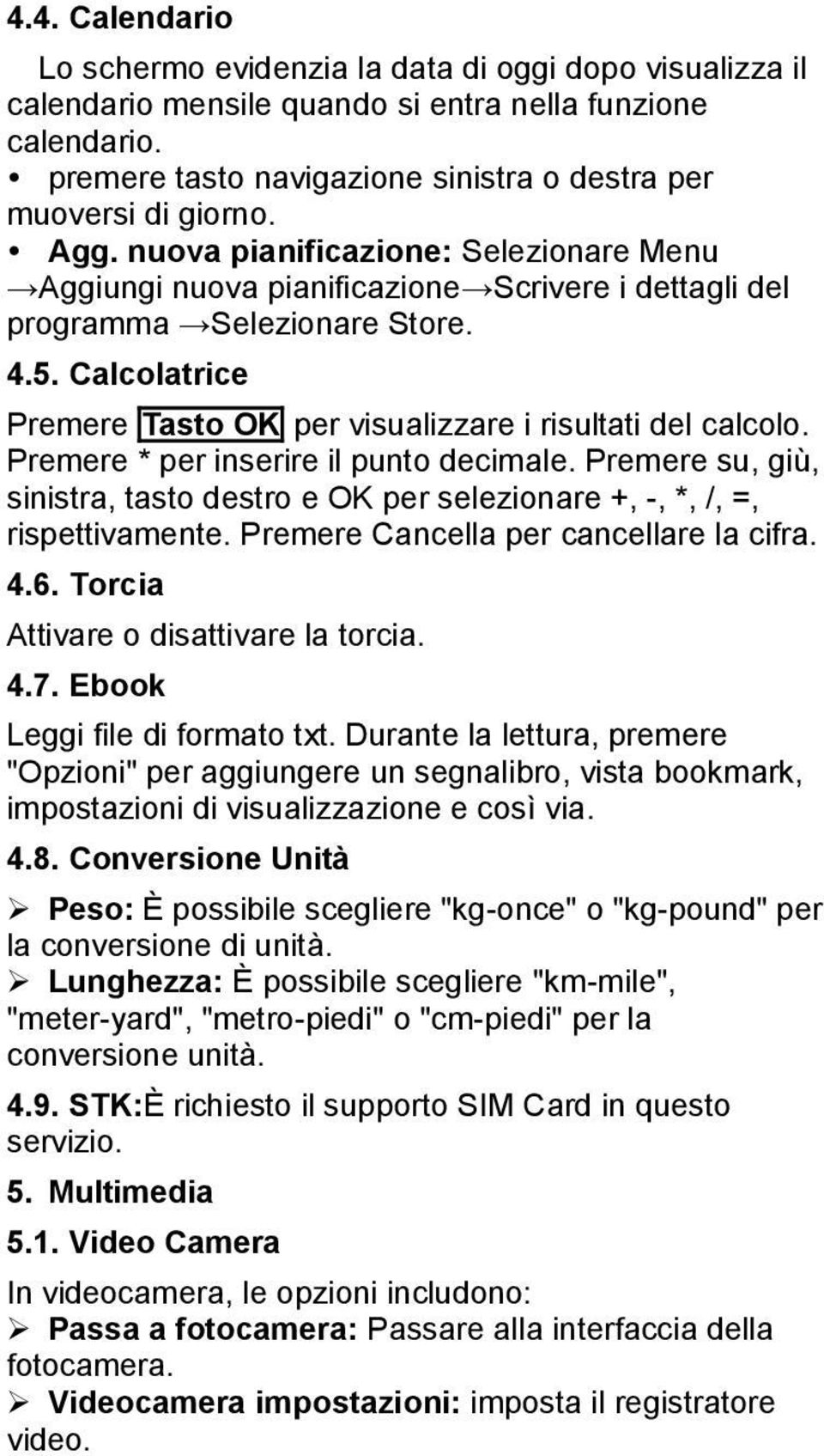 Calcolatrice Premere Tasto OK per visualizzare i risultati del calcolo. Premere * per inserire il punto decimale.