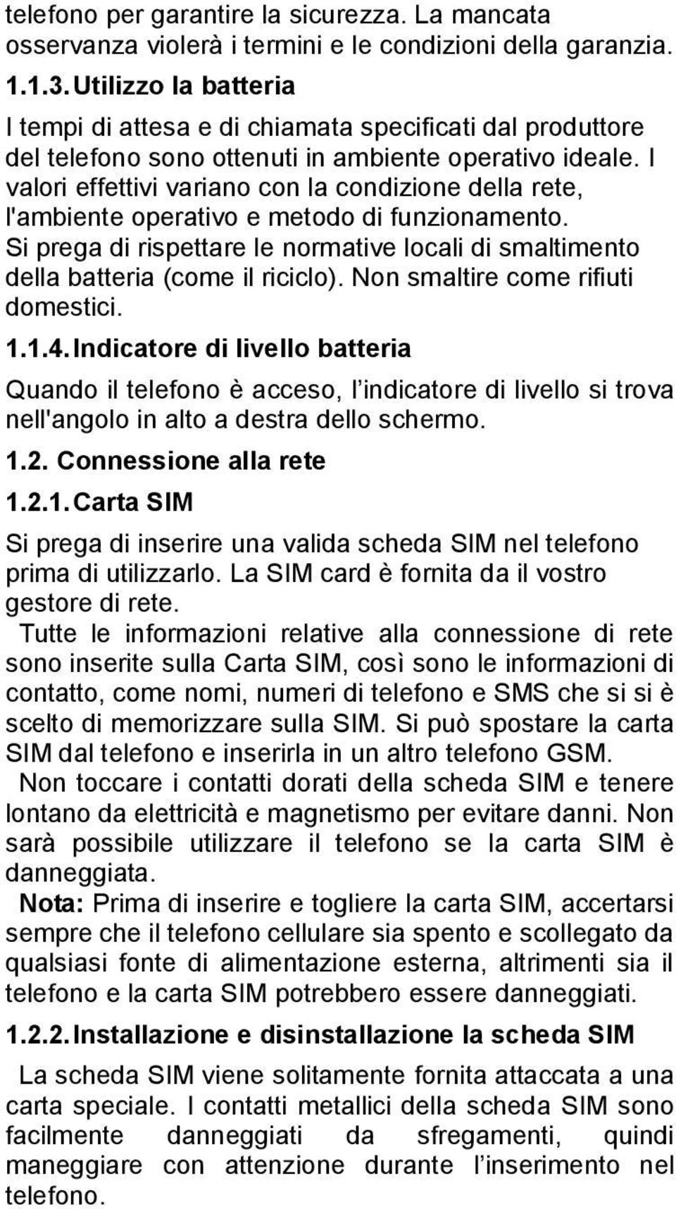 I valori effettivi variano con la condizione della rete, l'ambiente operativo e metodo di funzionamento. Si prega di rispettare le normative locali di smaltimento della batteria (come il riciclo).