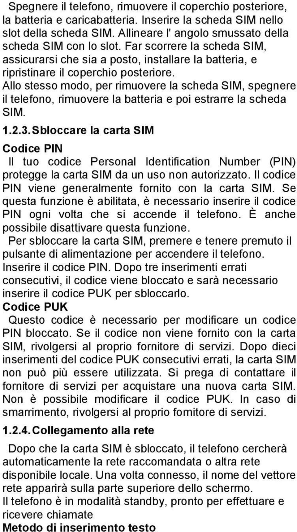 Allo stesso modo, per rimuovere la scheda SIM, spegnere il telefono, rimuovere la batteria e poi estrarre la scheda SIM. 1.2.3.