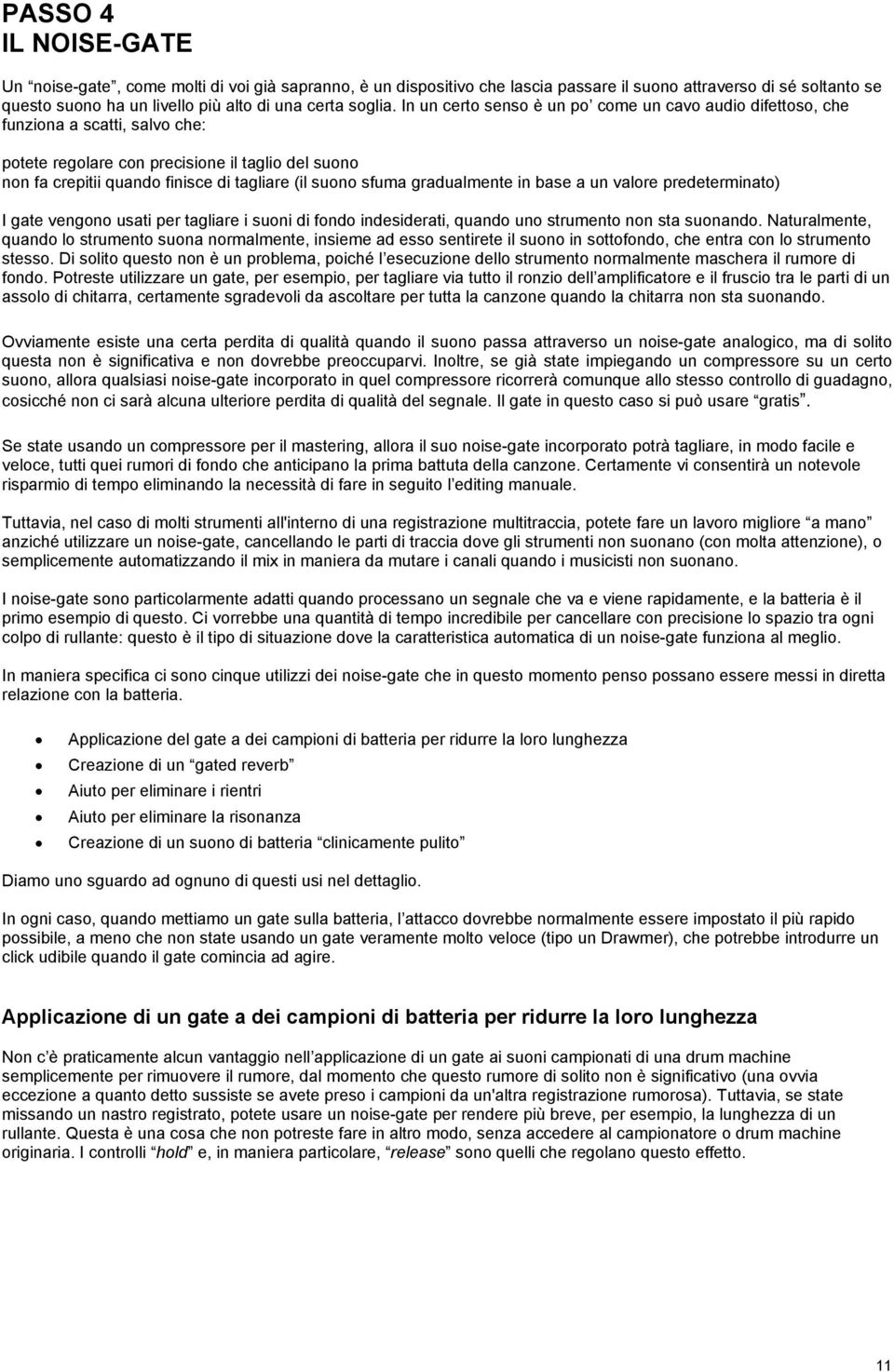 gradualmente in base a un valore predeterminato) I gate vengono usati per tagliare i suoni di fondo indesiderati, quando uno strumento non sta suonando.