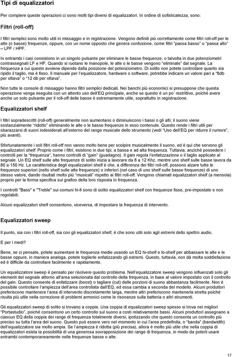 Vengono definiti più correttamente come filtri roll-off per le alte (o basse) frequenze, oppure, con un nome opposto che genera confusione, come filtri passa basso o passa alto LPF / HPF.