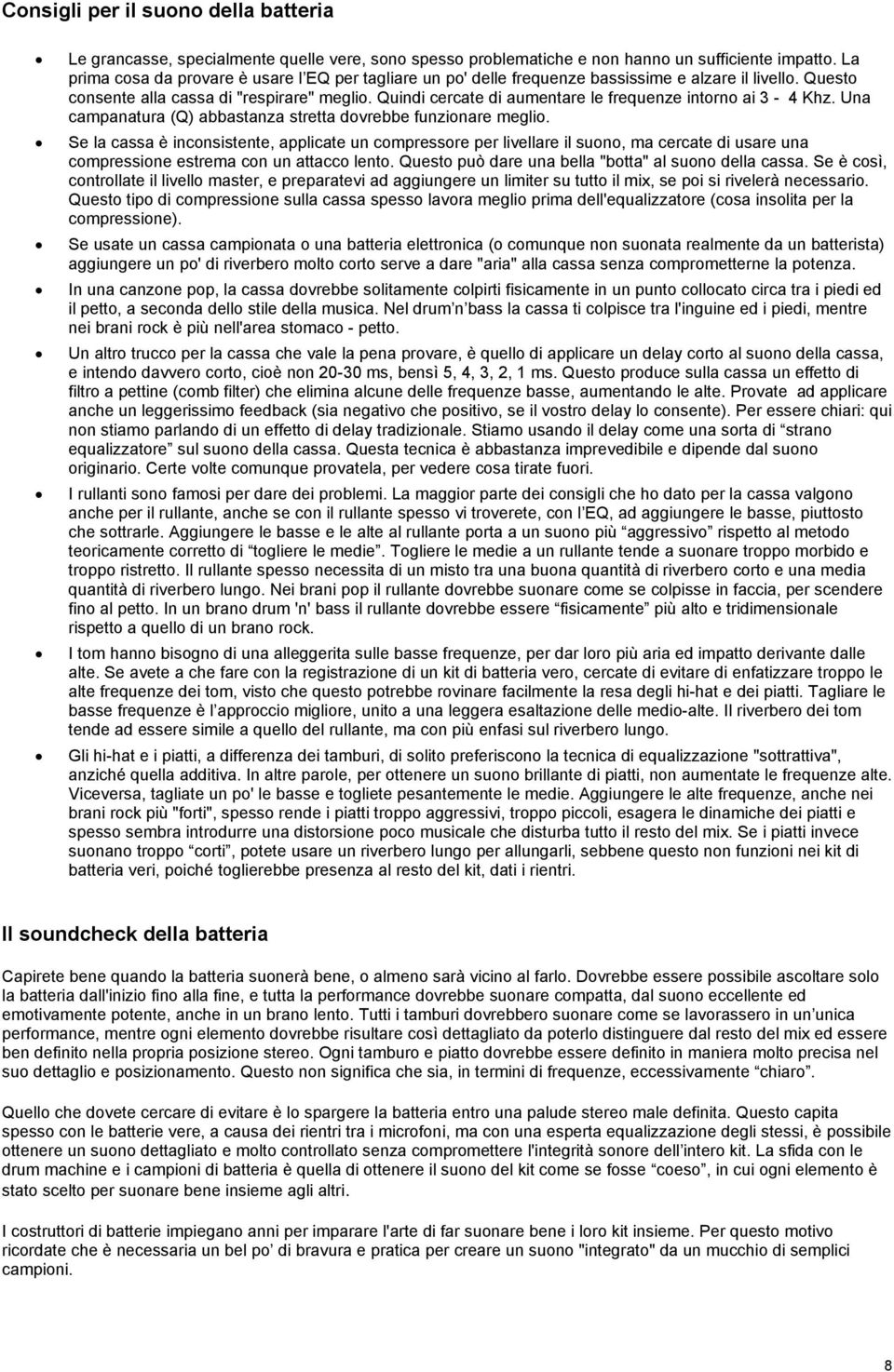 Quindi cercate di aumentare le frequenze intorno ai 3-4 Khz. Una campanatura (Q) abbastanza stretta dovrebbe funzionare meglio.