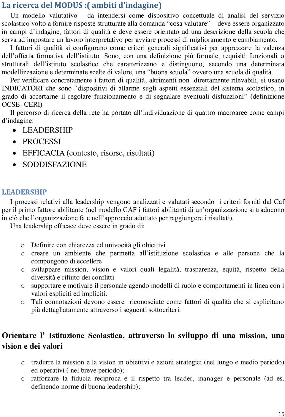 di miglioramento e cambiamento. I fattori di qualità si configurano come criteri generali significativi per apprezzare la valenza dell offerta formativa dell istituto.