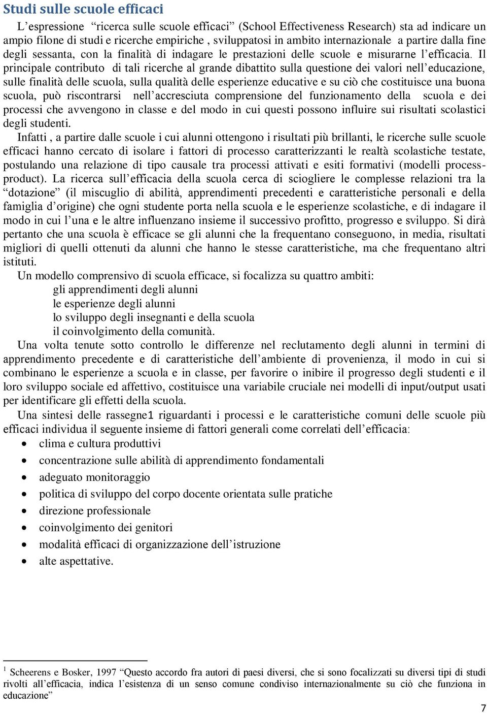 Il principale contributo di tali ricerche al grande dibattito sulla questione dei valori nell educazione, sulle finalità delle scuola, sulla qualità delle esperienze educative e su ciò che