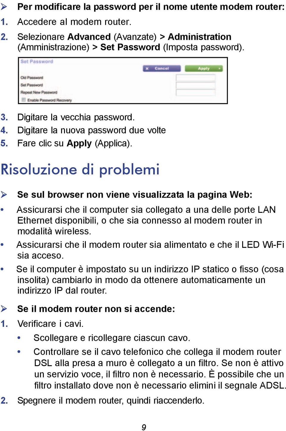 Risoluzione di problemi Se sul browser non viene visualizzata la pagina Web: Assicurarsi che il computer sia collegato a una delle porte LAN Ethernet disponibili, o che sia connesso al modem router