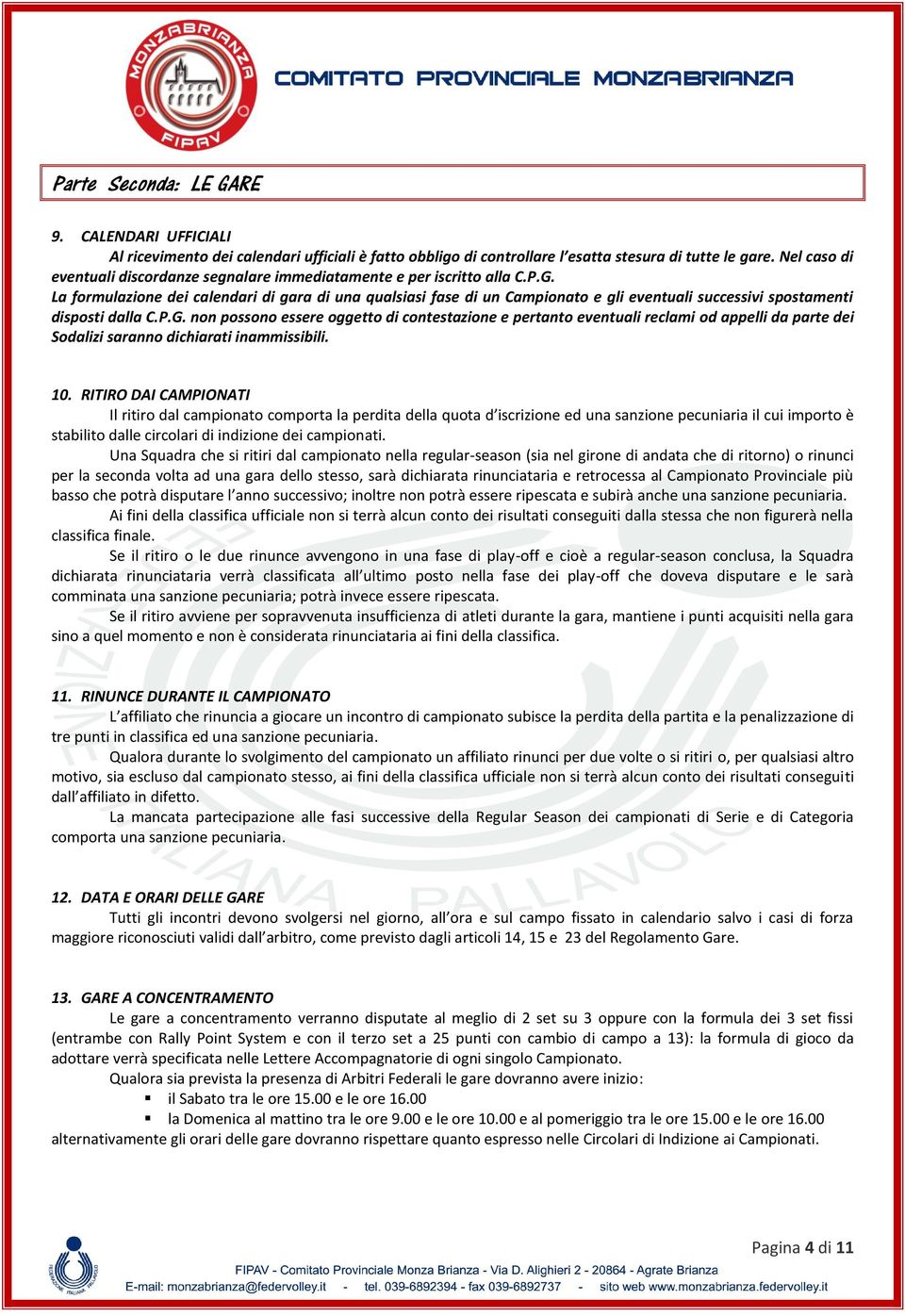 La formulazione dei calendari di gara di una qualsiasi fase di un Campionato e gli eventuali successivi spostamenti disposti dalla C.P.G.