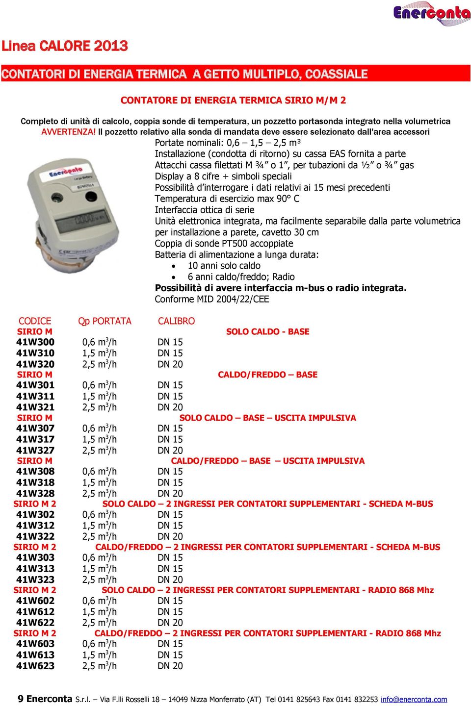 Il pozzetto relativo alla sonda di mandata deve essere selezionato dall'area accessori Portate nominali: 0,6 1,5 2,5 m³ Installazione (condotta di ritorno) su cassa EAS fornita a parte Attacchi cassa