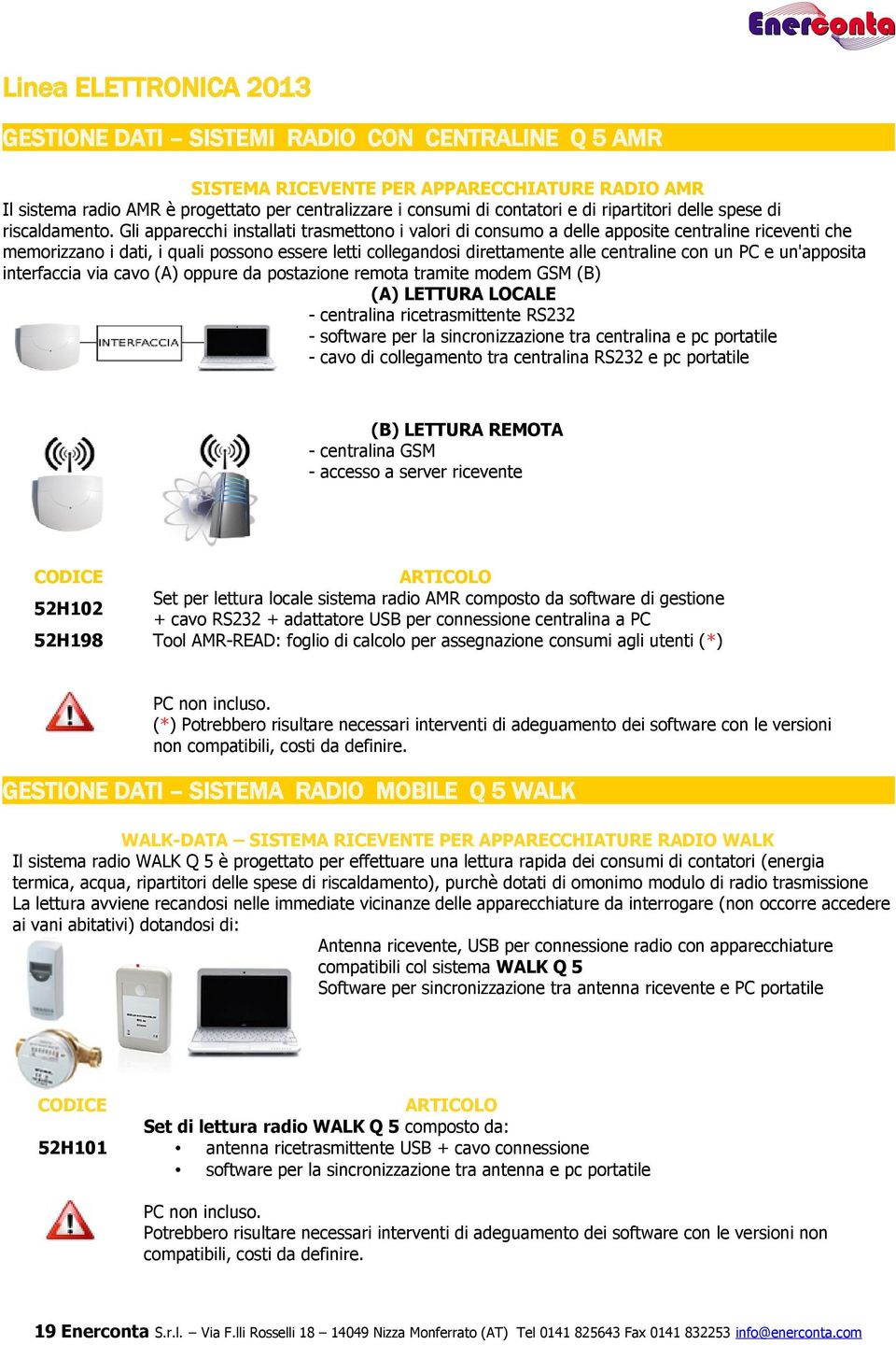 Gli apparecchi installati trasmettono i valori di consumo a delle apposite centraline riceventi che memorizzano i dati, i quali possono essere letti collegandosi direttamente alle centraline con un