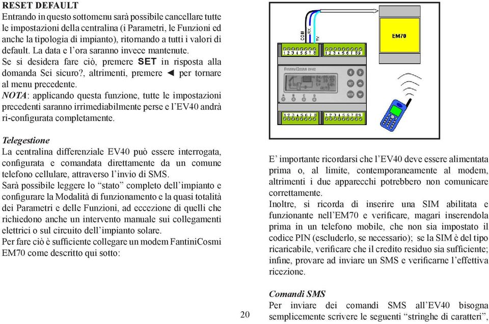 NOTA: applicando questa funzione, tutte le impostazioni precedenti saranno irrimediabilmente perse e l EV40 andrà ri-configurata completamente.