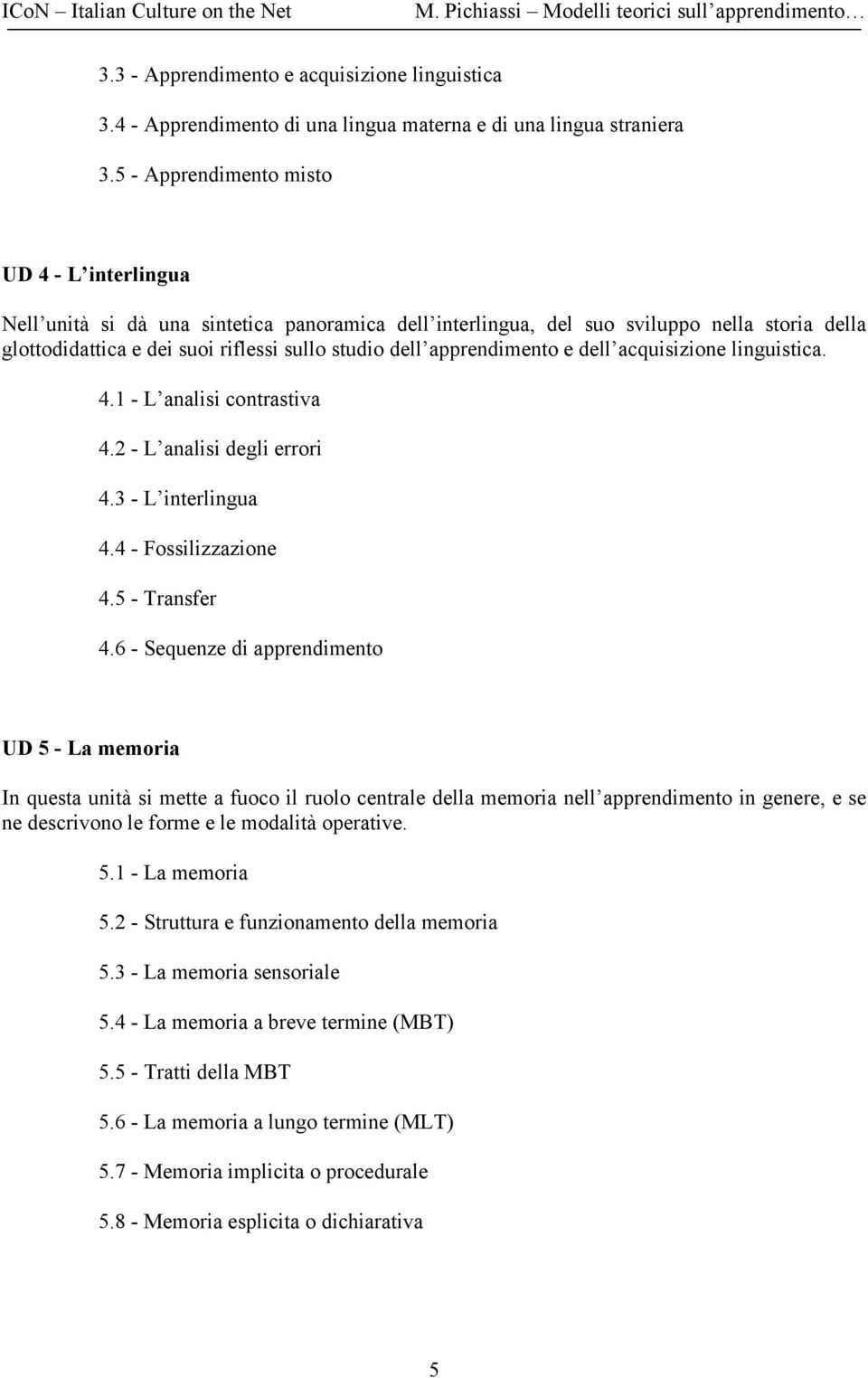 apprendimento e dell acquisizione linguistica. 4.1 - L analisi contrastiva 4.2 - L analisi degli errori 4.3 - L interlingua 4.4 - Fossilizzazione 4.5 - Transfer 4.