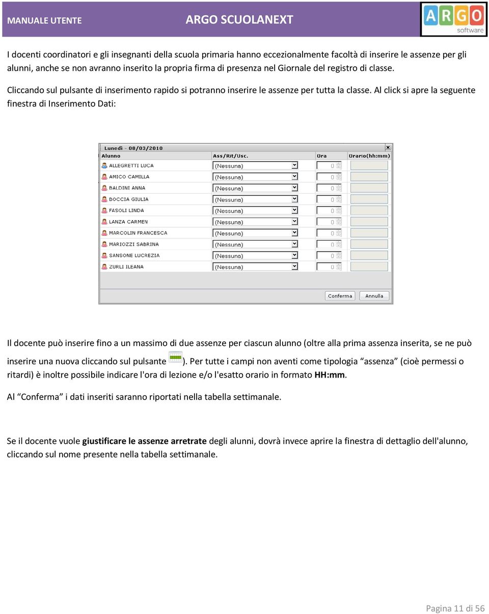 Al click si apre la seguente finestra di Inserimento Dati: Il docente può inserire fino a un massimo di due assenze per ciascun alunno (oltre alla prima assenza inserita, se ne può inserire una nuova