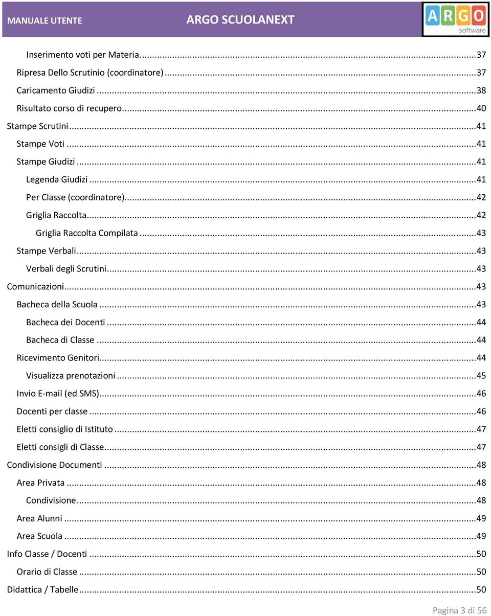 .. 43 Bacheca della Scuola... 43 Bacheca dei Docenti... 44 Bacheca di Classe... 44 Ricevimento Genitori... 44 Visualizza prenotazioni... 45 Invio E-mail (ed SMS)... 46 Docenti per classe.