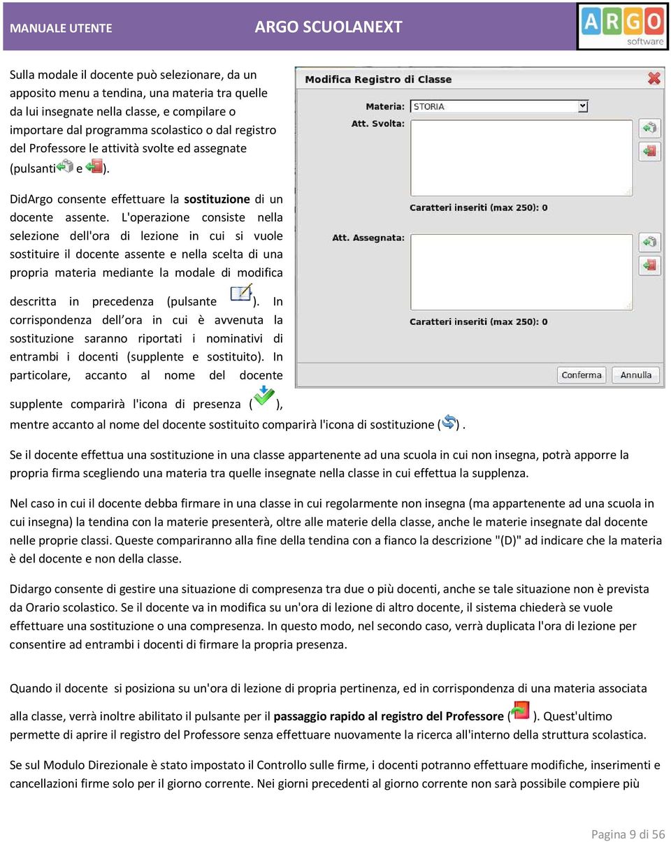 L'operazione consiste nella selezione dell'ora di lezione in cui si vuole sostituire il docente assente e nella scelta di una propria materia mediante la modale di modifica descritta in precedenza