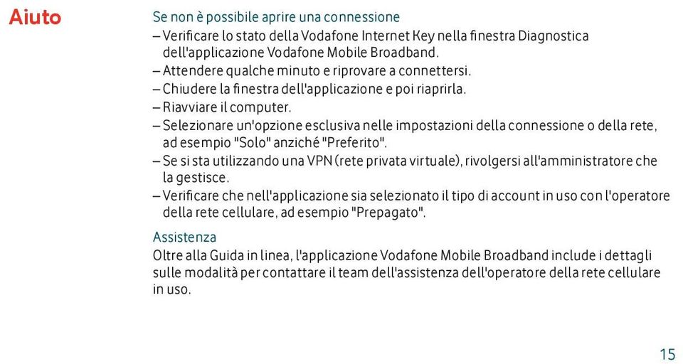 Selezionare un'opzione esclusiva nelle impostazioni della connessione o della rete, ad esempio "Solo" anziché "Preferito".