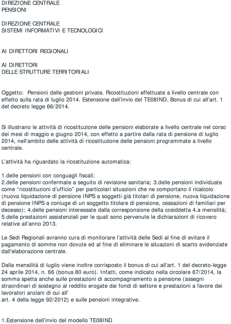 Si illustrano le attività di ricostituzione delle pensioni elaborate a livello centrale nel corso dei mesi di maggio e giugno 2014, con effetto a partire dalla rata di pensione di luglio 2014, nell