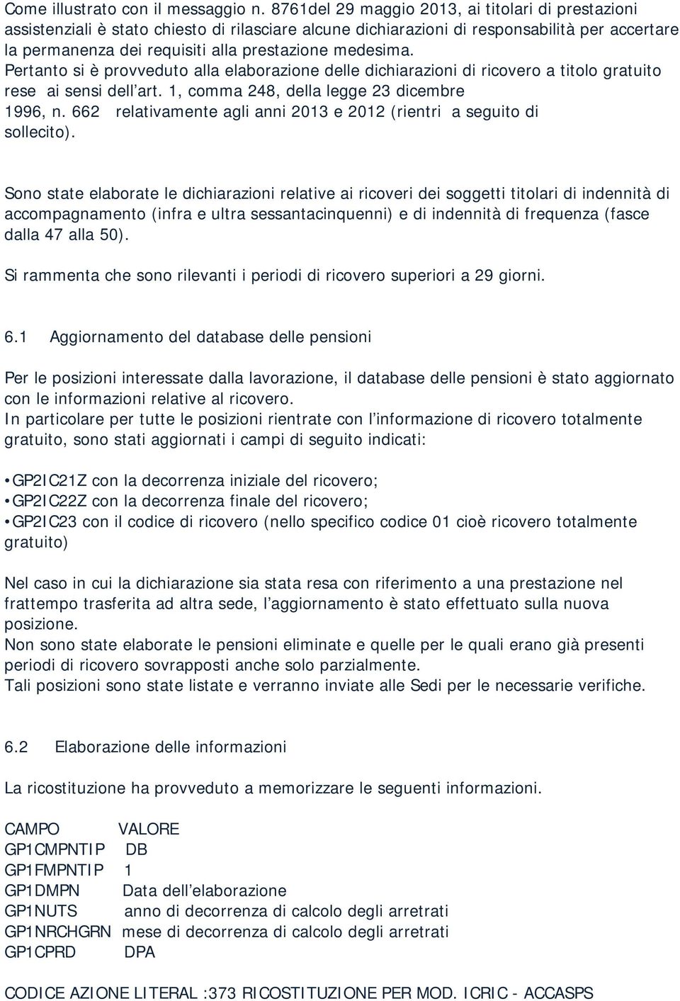 medesima. Pertanto si è provveduto alla elaborazione delle dichiarazioni di ricovero a titolo gratuito rese ai sensi dell art. 1, comma 248, della legge 23 dicembre 1996, n.