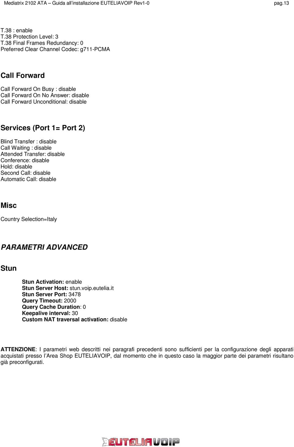 (Port 1= Port 2) Blind Transfer : disable Call Waiting : disable Attended Transfer: disable Conference: disable Hold: disable Second Call: disable Automatic Call: disable Misc Country Selection=Italy