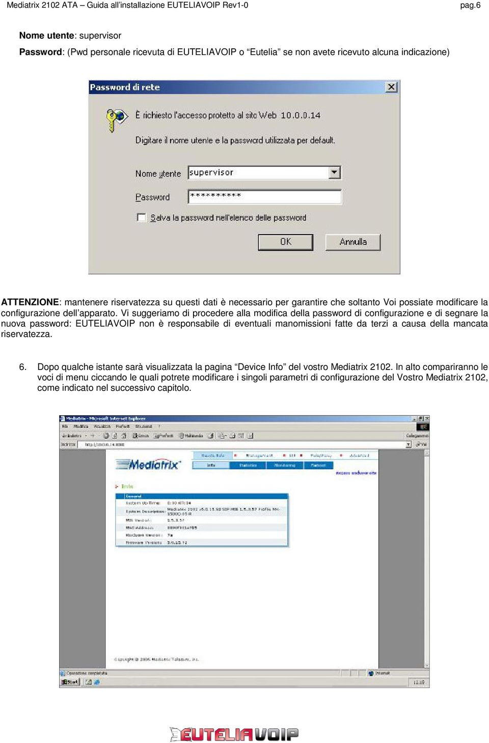 Vi suggeriamo di procedere alla modifica della password di configurazione e di segnare la nuova password: EUTELIAVOIP non è responsabile di eventuali manomissioni fatte da terzi a causa