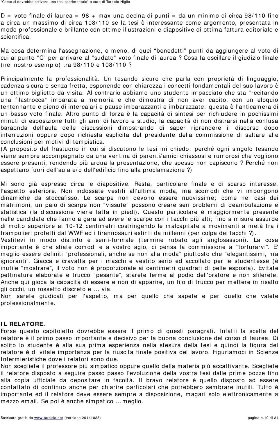 Ma cosa determina l'assegnazione, o meno, di quei benedetti punti da aggiungere al voto di cui al punto C per arrivare al sudato voto finale di laurea?