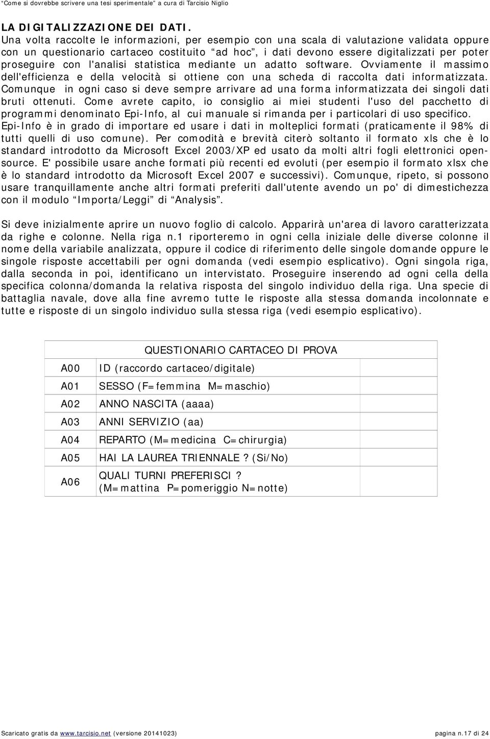 con l'analisi statistica mediante un adatto software. Ovviamente il massimo dell'efficienza e della velocità si ottiene con una scheda di raccolta dati informatizzata.