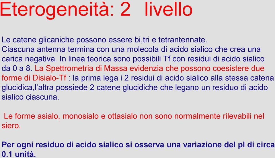 La Spettrometria di Massa evidenzia che possono coesistere due forme di Disialo-Tf : la prima lega i 2 residui di acido sialico alla stessa catena glucidica,l altra