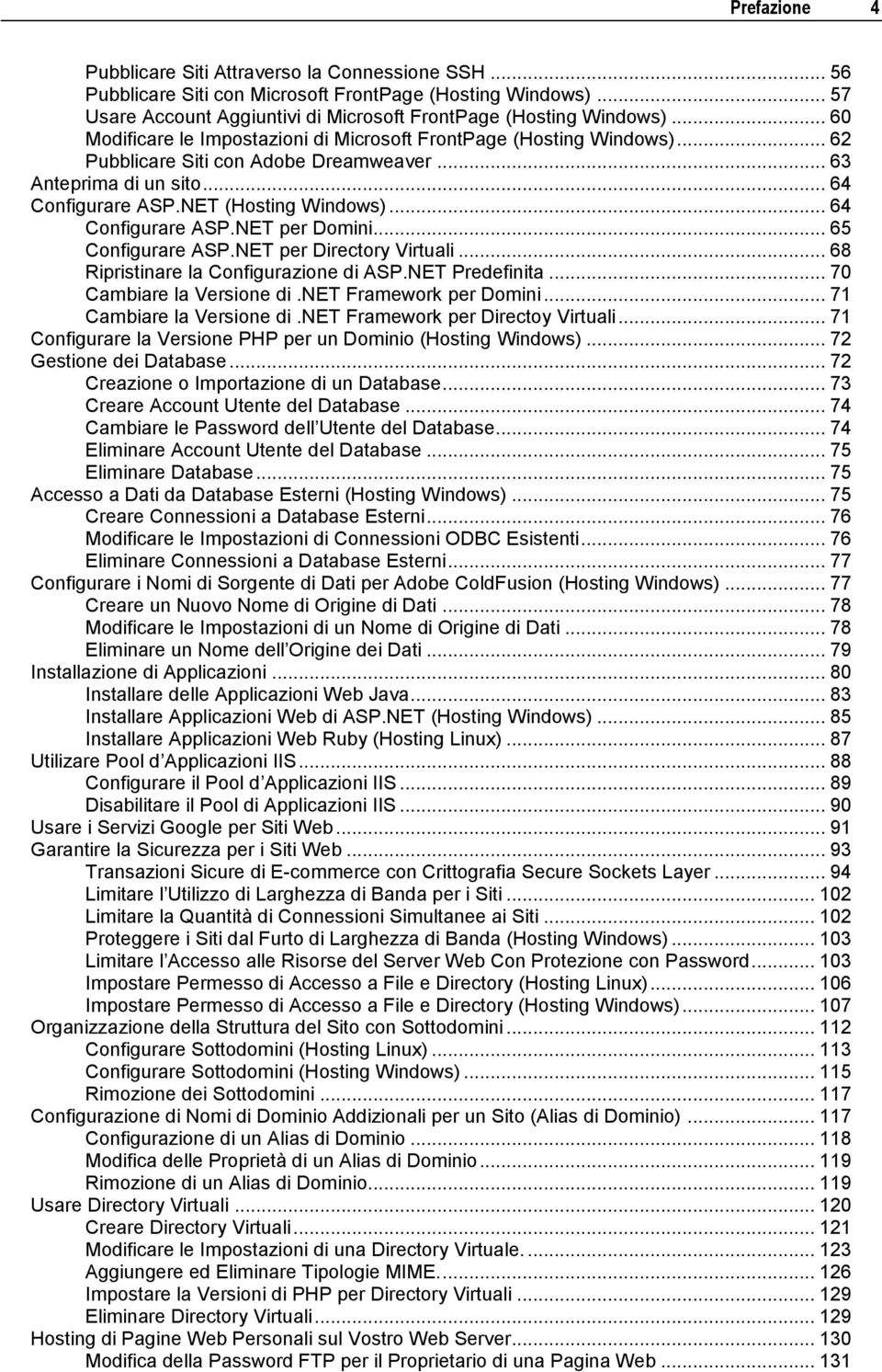 .. 64 Configurare ASP.NET per Domini... 65 Configurare ASP.NET per Directory Virtuali... 68 Ripristinare la Configurazione di ASP.NET Predefinita... 70 Cambiare la Versione di.