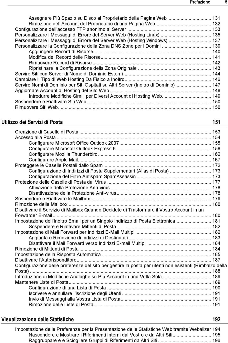 .. 137 Personalizzare la Configurazione della Zona DNS Zone per i Domini... 139 Aggiungere Record di Risorse... 140 Modifica dei Record delle Risorse... 141 Rimuovere Record di Risorse.