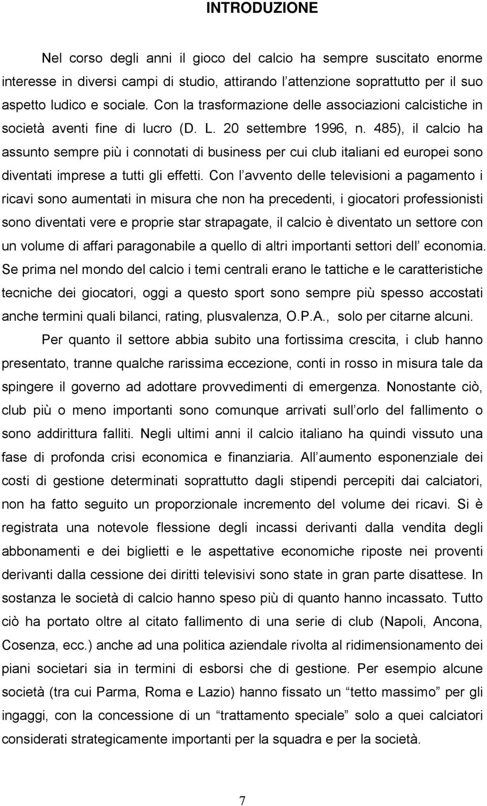 485), il calcio ha assunto sempre più i connotati di business per cui club italiani ed europei sono diventati imprese a tutti gli effetti.