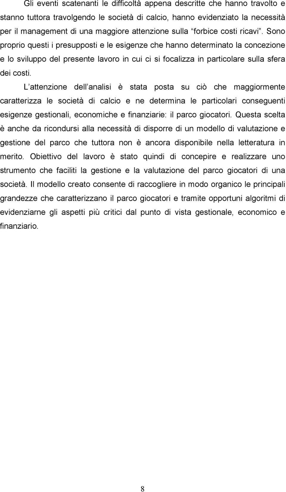 Sono proprio questi i presupposti e le esigenze che hanno determinato la concezione e lo sviluppo del presente lavoro in cui ci si focalizza in particolare sulla sfera dei costi.