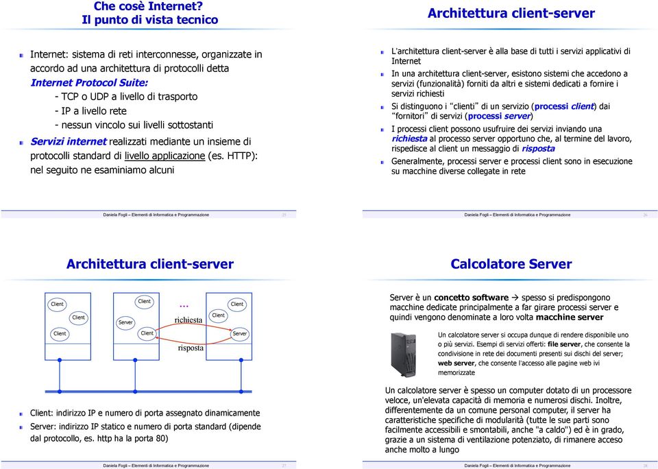 vincolo sui livelli sottostanti! Servizi internet realizzati mediante un insieme di protocolli standard di livello applicazione (es. HTTP): nel seguito ne esaminiamo alcuni!