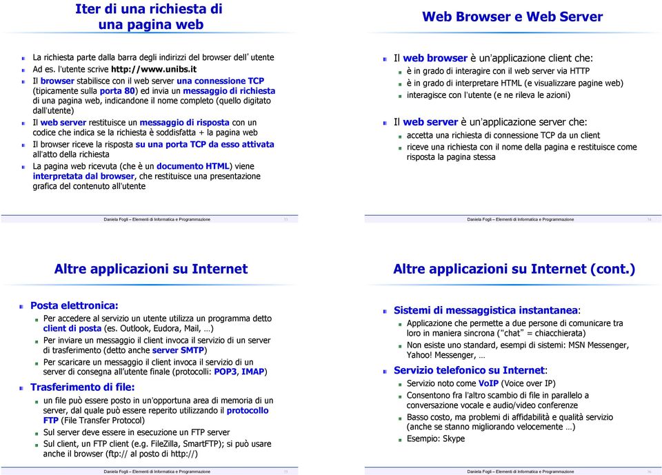 utente)! Il web server restituisce un messaggio di risposta con un codice che indica se la richiesta è soddisfatta + la pagina web!