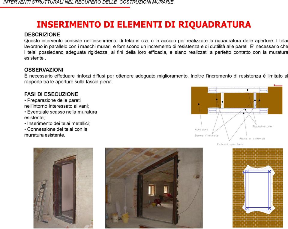 E necessario che i telai possiedano adeguata rigidezza, ai fini della loro efficacia, e siano realizzati a perfetto contatto con la muratura esistente.