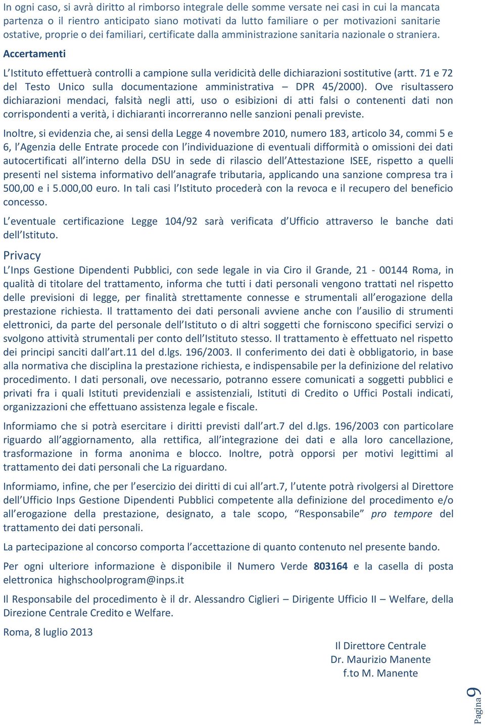 Accertamenti L Istituto effettuerà controlli a campione sulla veridicità delle dichiarazioni sostitutive (artt. 71 e 72 del Testo Unico sulla documentazione amministrativa DPR 45/2000).