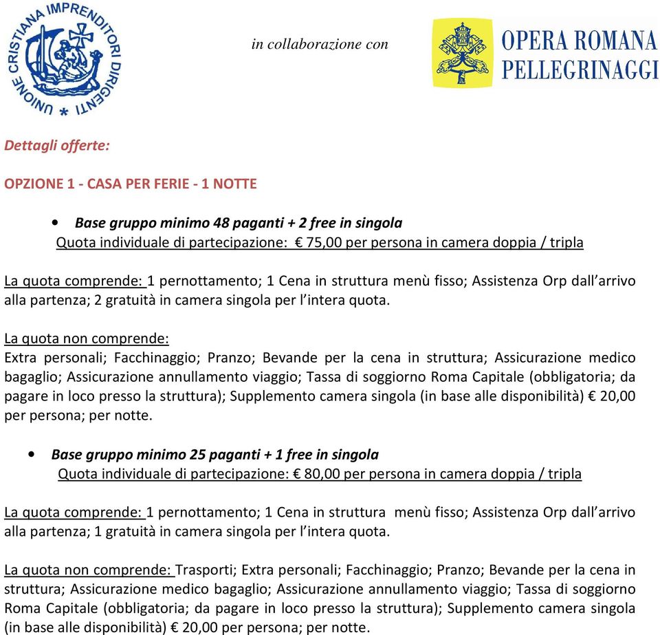 La quota non comprende: Extra personali; Facchinaggio; Pranzo; Bevande per la cena in struttura; Assicurazione medico bagaglio; Assicurazione annullamento viaggio; Tassa di soggiorno Roma Capitale