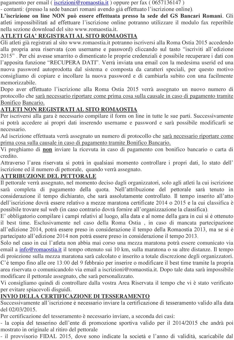 Gli atleti impossibilitati ad effettuare l iscrizione online potranno utilizzare il modulo fax reperibile nella sezione download del sito www.romaostia.it. ATLETI GIA REGISTRATI AL SITO ROMAOSTIA Gli atleti già registrati al sito www.