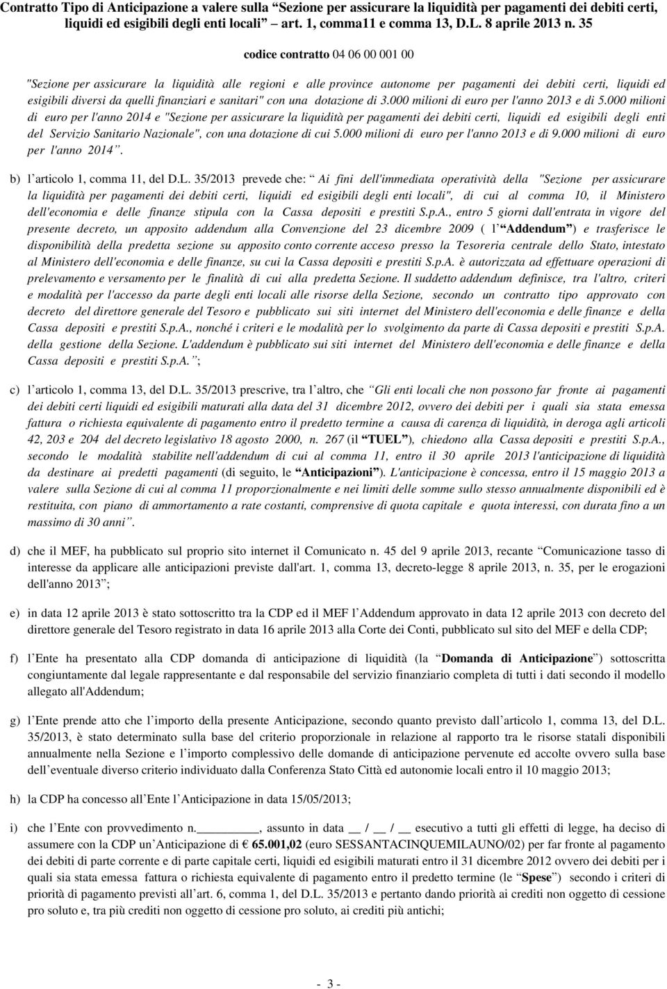 000 milioni di euro per l'anno 2014 e "Sezione per assicurare la liquidità per pagamenti dei debiti certi, liquidi ed esigibili degli enti del Servizio Sanitario Nazionale", con una dotazione di cui