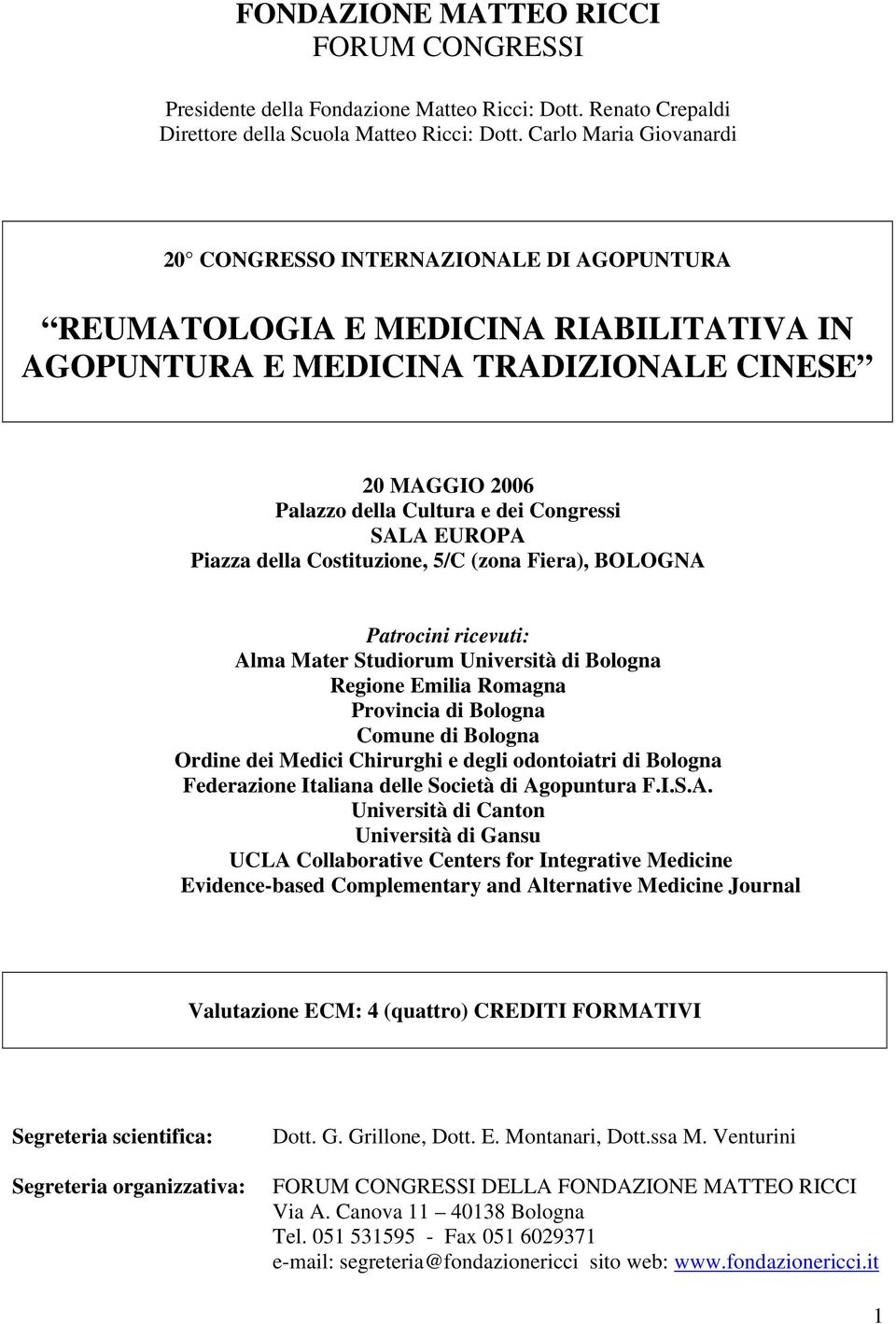 Congressi SALA EUROPA Piazza della Costituzione, 5/C (zona Fiera), BOLOGNA Patrocini ricevuti: Alma Mater Studiorum Università di Bologna Regione Emilia Romagna Provincia di Bologna Comune di Bologna