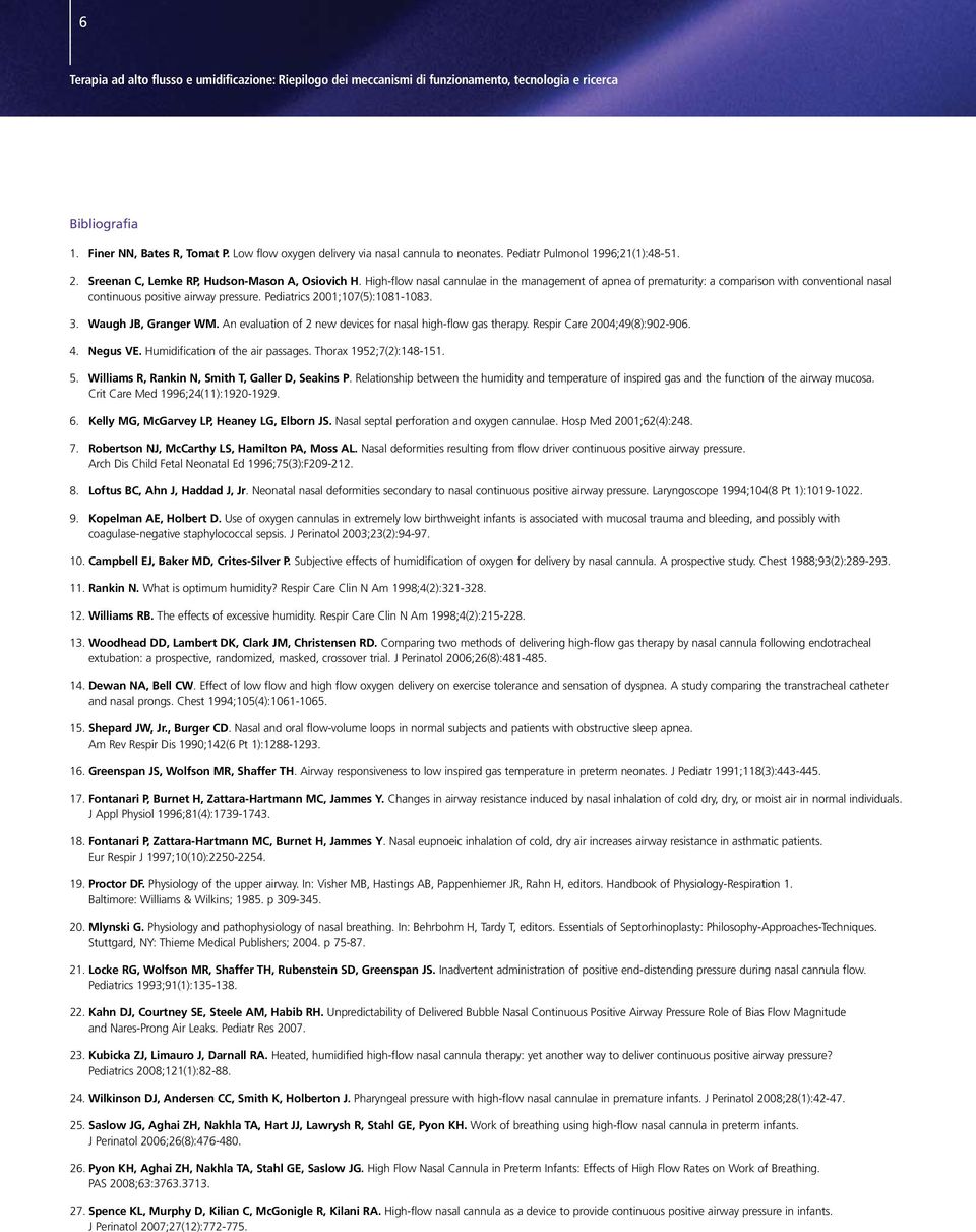 High-flow nasal cannulae in the management of apnea of prematurity: a comparison with conventional nasal continuous positive airway pressure. Pediatrics 2001;107(5):1081-1083. 3. Waugh JB, Granger WM.