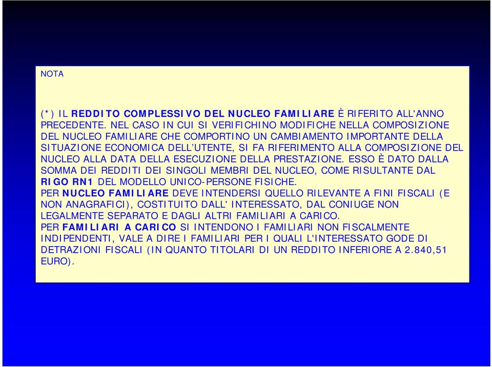 DEL NUCLEO ALLA DATA DELLA ESECUZIONE DELLA PRESTAZIONE. ESSO È DATO DALLA SOMMA DEI REDDITI DEI SINGOLI MEMBRI DEL NUCLEO, COME RISULTANTE DAL RIGO RN1 DEL MODELLO UNICO-PERSONE FISICHE.