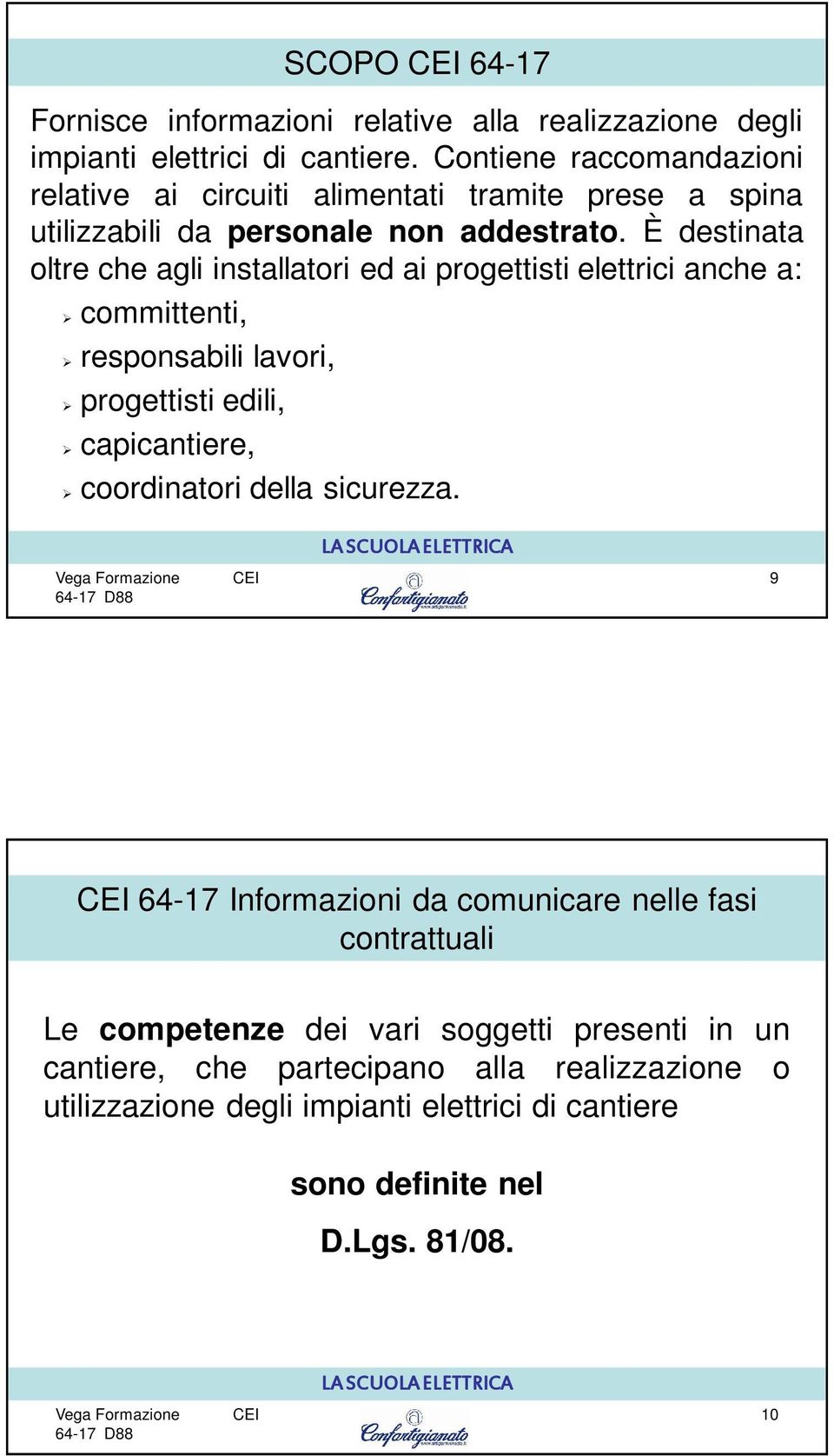 È destinata oltre che agli installatori ed ai progettisti elettrici anche a: committenti, responsabili lavori, progettisti edili, capicantiere, SCOPO 64-17