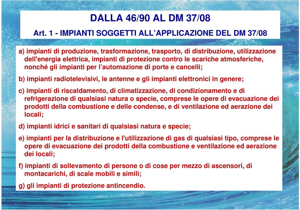 climatizzazione, di condizionamento e di refrigerazione di qualsiasi natura o specie, comprese le opere di evacuazione dei prodotti della combustione e delle condense, e di ventilazione ed aerazione