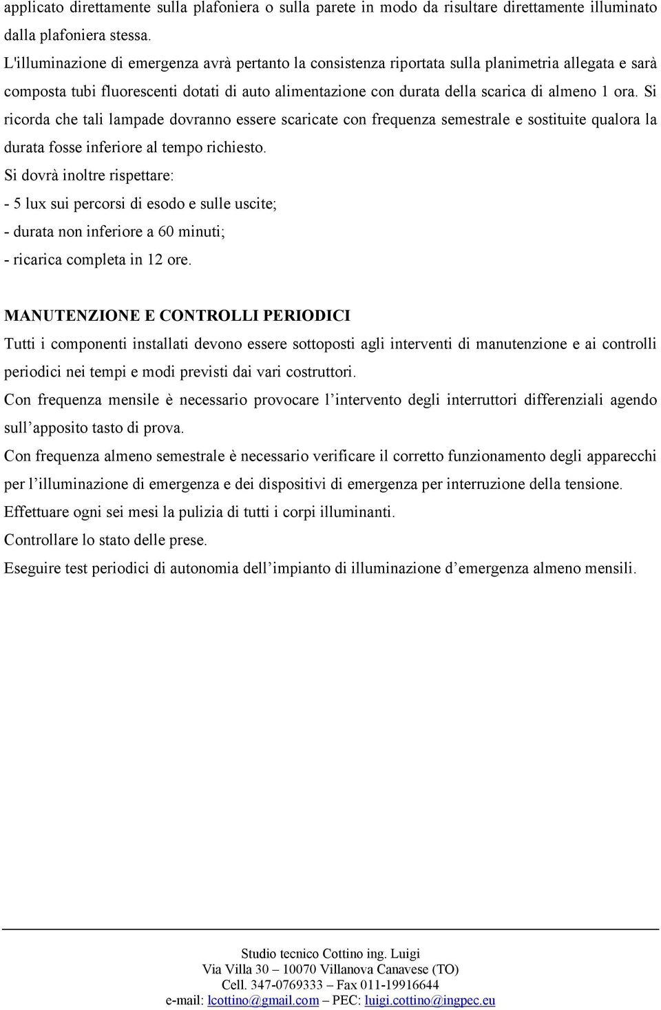 Si ricorda che tali lampade dovranno essere scaricate con frequenza semestrale e sostituite qualora la durata fosse inferiore al tempo richiesto.