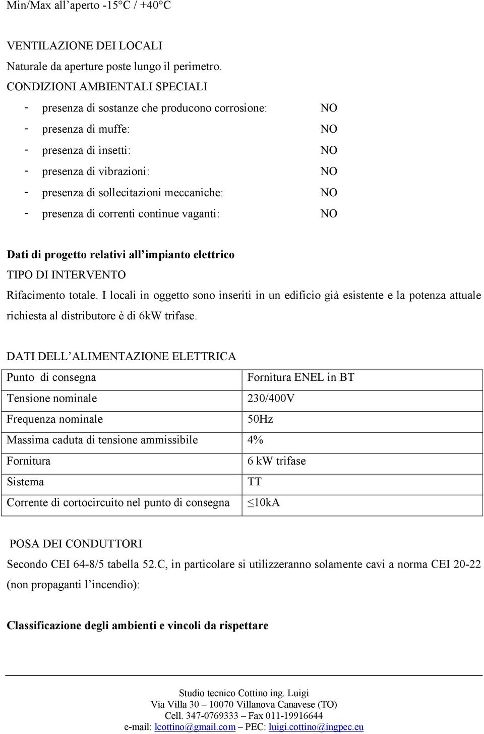 meccaniche: NO - presenza di correnti continue vaganti: NO Dati di progetto relativi all impianto elettrico TIPO DI INTERVENTO Rifacimento totale.