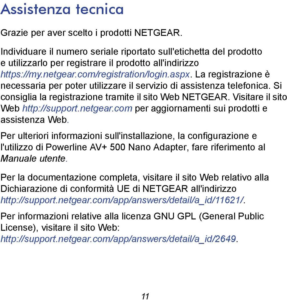 Visitare il sito Web http://support.netgear.com per aggiornamenti sui prodotti e assistenza Web.