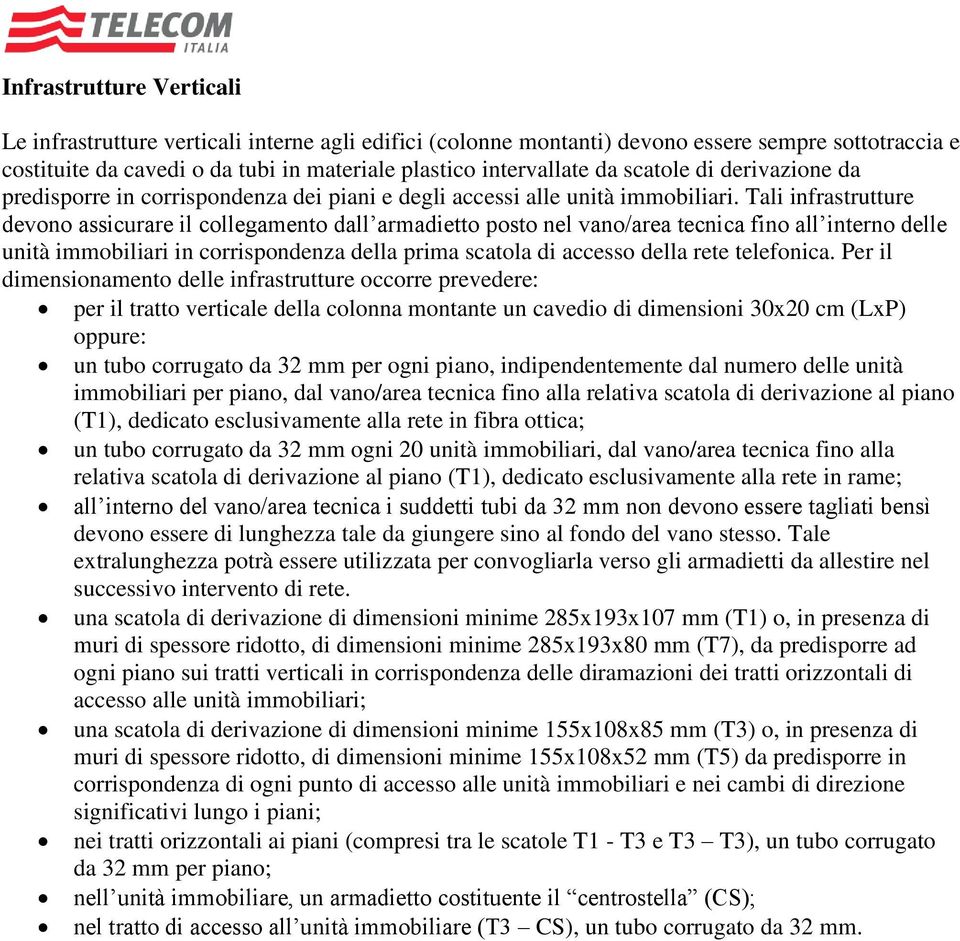 Tali infrastrutture devono assicurare il collegamento dall armadietto posto nel vano/area tecnica fino all interno delle unità immobiliari in corrispondenza della prima scatola di accesso della rete