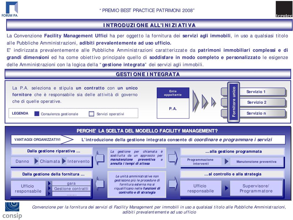 completo e personalizzato le esigenze delle Amministrazioni con la logica della gestione integrata dei servizi agli immobili. GESTIONE INTEGRATA La P.A. seleziona e stipula un contratto con un unico fornitore che è responsabile sia delle attività di governo che di quelle operative.